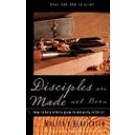 DISCIPLES ARE MADE NOT BORN: HOW TO HELP OTHERS GROW TO MATURITY IN CHRIST