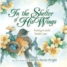 IN THE SHELTER OF HIS WINGS: RESTING IN GOD'S TENDER CARE