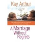 A MARRIAGE WITHOUT REGRETS: NO MATTER WHERE YOU ARE OR WHERE YOU'VE BEEN, YOU CAN HAVE
