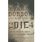 2 DIE 4: THE DANGEROUS TRUTH ABOUT FOLLOWING CHRIST
