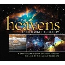 HEAVEN'S PROCLAIM HIS GLORY: A SPECTACULAR VIEW OF CREATION THROUGH THE LENS OF THE NASA HUBBLE TELESCOPE